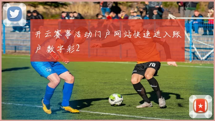 开云赛事活动门户网站快速进入账户 数字彩2