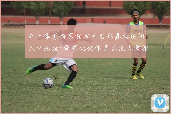 开云体育内容官方平台彩券站访问入口地址-资深化化体育竞技文章推广优惠活动网络赌场 数字彩2