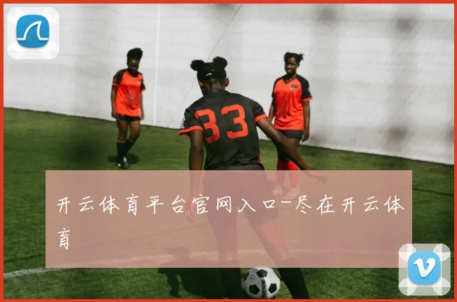 开云体育平台官网入口-尽在开云体育