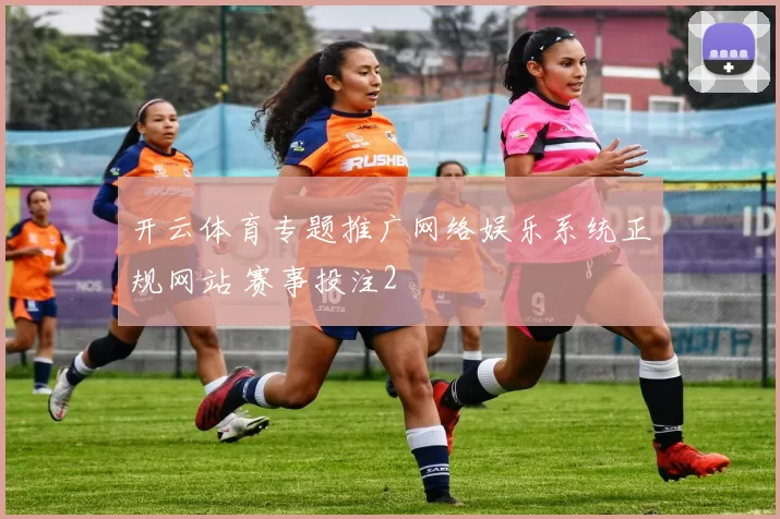 开云体育专题推广网络娱乐系统正规网站 赛事投注2