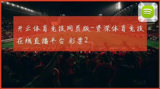 开云体育竞技网页版-资深体育竞技在线直播平台 彩票2