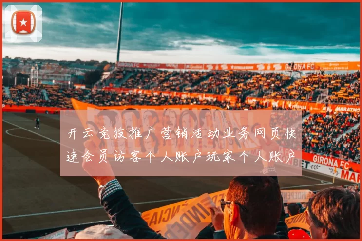 开云竞技推广营销活动业务网页快速会员访客个人账户玩家个人账户登陆 落注2