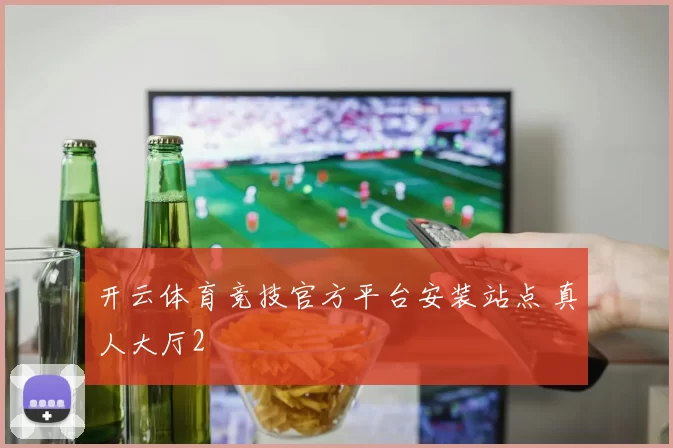 开云体育竞技官方平台安装站点 真人大厅2